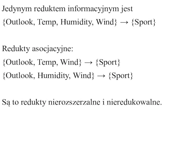 Jedynym reduktem informacyjnym jest {Outlook, Temp, Humidity, Wind} → {Sport}