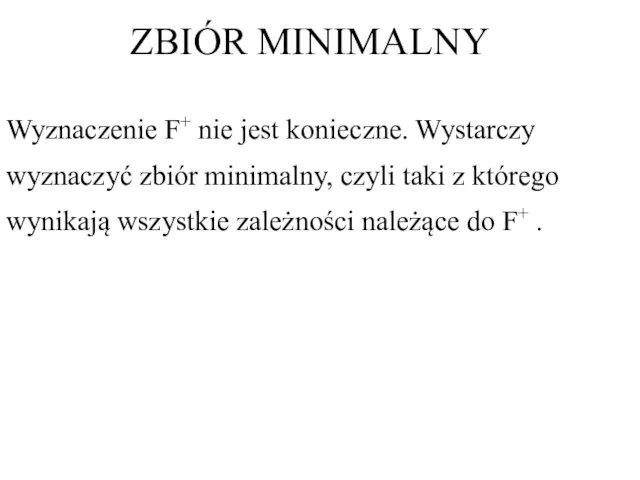 Wyznaczenie F+ nie jest konieczne. Wystarczy wyznaczyć zbiór minimalny, czyli