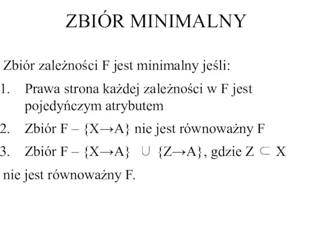 Zbiór zależności F jest minimalny jeśli: Prawa strona każdej zależności