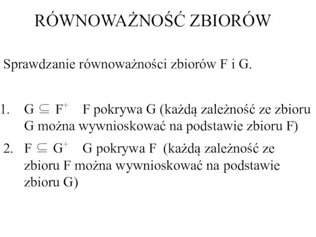 Sprawdzanie równoważności zbiorów F i G. G ⊆ F+ F