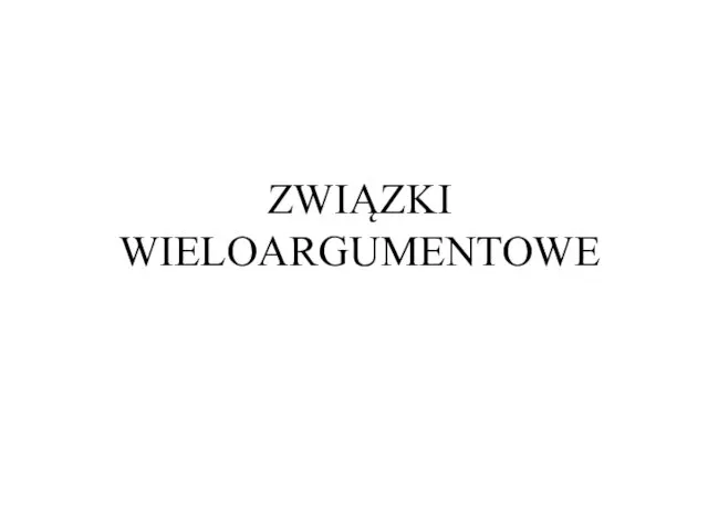 ZWIĄZKI WIELOARGUMENTOWE