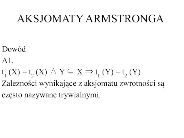 AKSJOMATY ARMSTRONGA Dowód A1. t1 (X) = t2 (X) ∧