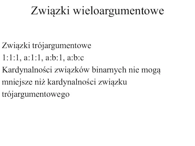 Związki wieloargumentowe Związki trójargumentowe 1:1:1, a:1:1, a:b:1, a:b:c Kardynalności związków