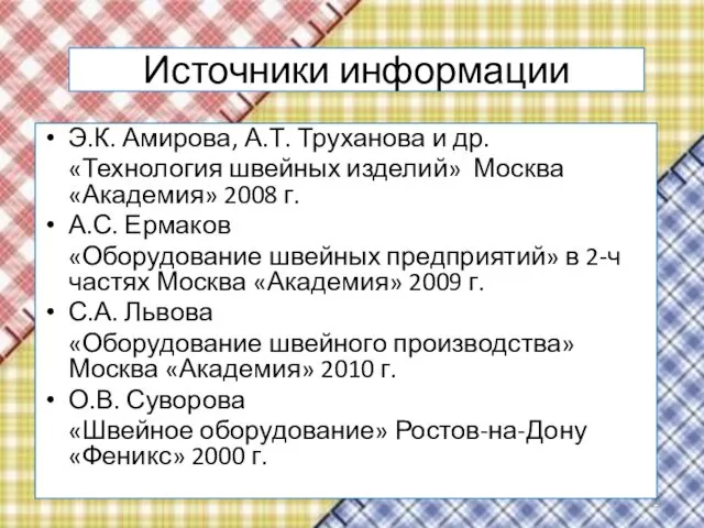 Источники информации Э.К. Амирова, А.Т. Труханова и др. «Технология швейных