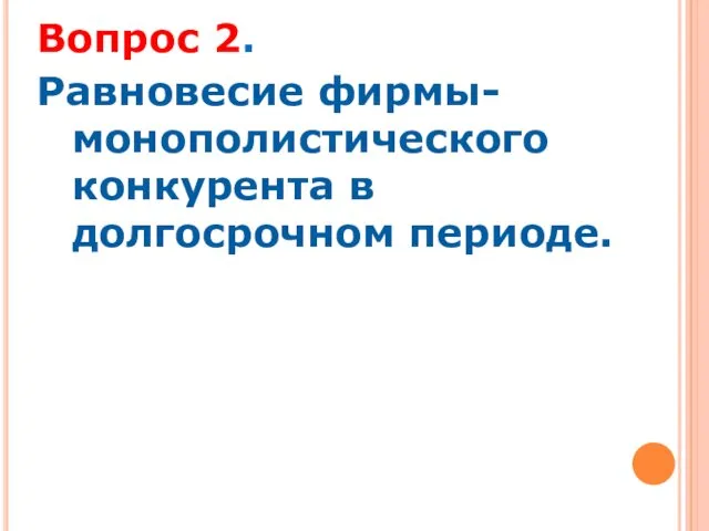 Вопрос 2. Равновесие фирмы-монополистического конкурента в долгосрочном периоде.