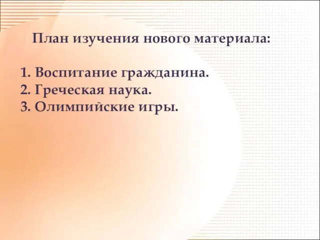 План изучения нового материала: 1. Воспитание гражданина. 2. Греческая наука. 3. Олимпийские игры.