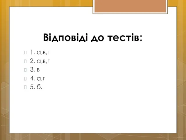 Відповіді до тестів: 1. а,в,г 2. а,в,г 3. в 4. а,г 5. б.