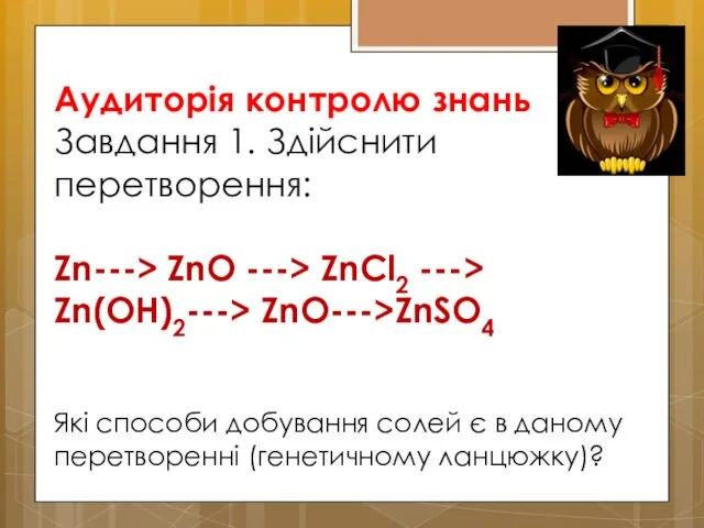 Аудиторія контролю знань Завдання 1. Здійснити перетворення: Zn---> ZnO --->