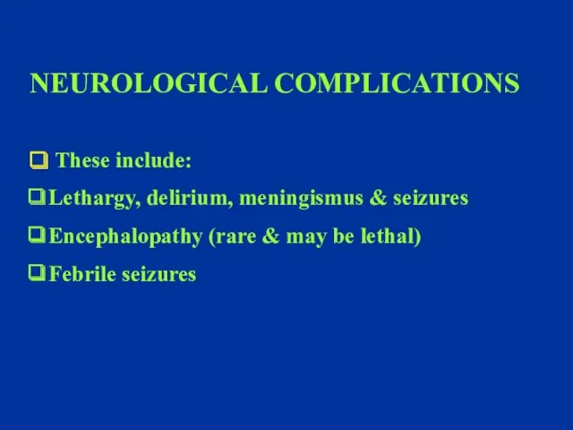 These include: Lethargy, delirium, meningismus & seizures Encephalopathy (rare &