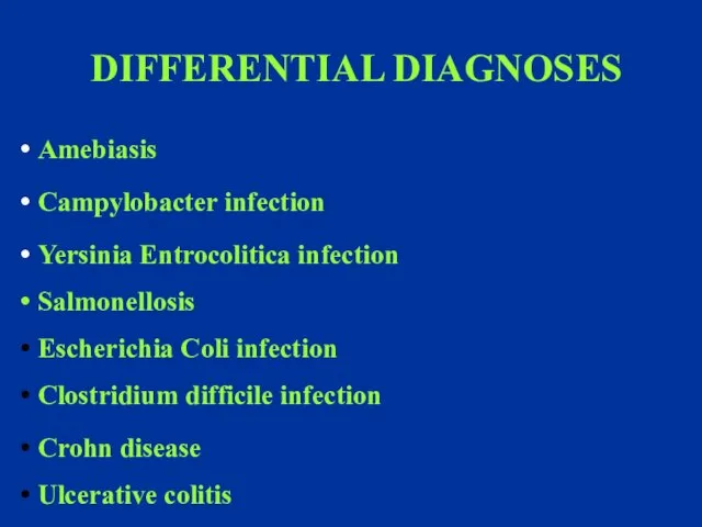 DIFFERENTIAL DIAGNOSES Amebiasis Yersinia Entrocolitica infection Campylobacter infection Salmonellosis Escherichia