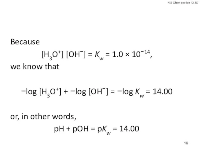 Because [H3O+] [OH−] = Kw = 1.0 × 10−14, we
