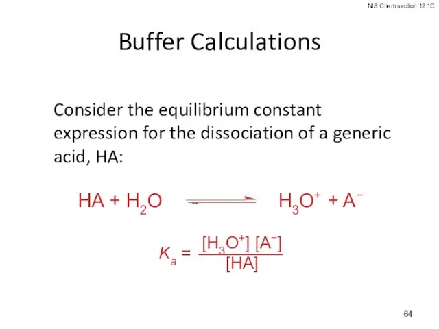 Buffer Calculations Consider the equilibrium constant expression for the dissociation of a generic acid, HA: