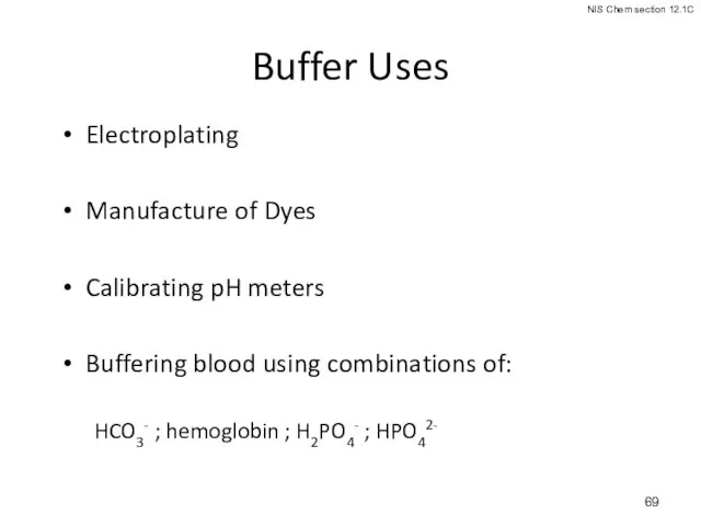 Buffer Uses Electroplating Manufacture of Dyes Calibrating pH meters Buffering