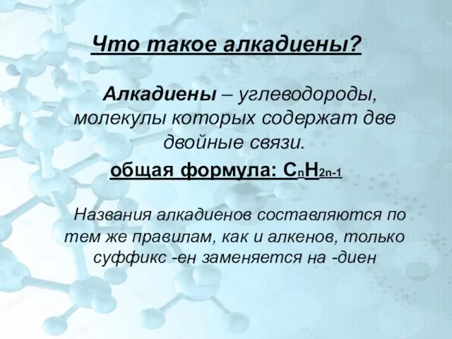 Что такое алкадиены? Алкадиены – углеводороды, молекулы которых содержат две