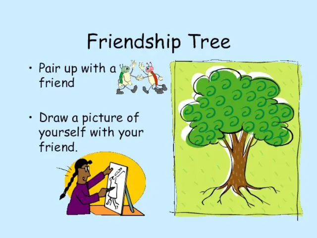 Friendship Tree Pair up with a friend Draw a picture of yourself with your friend.