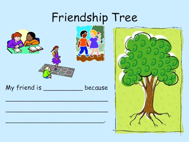 Friendship Tree My friend is __________ because __________________________ __________________________ _________________________.