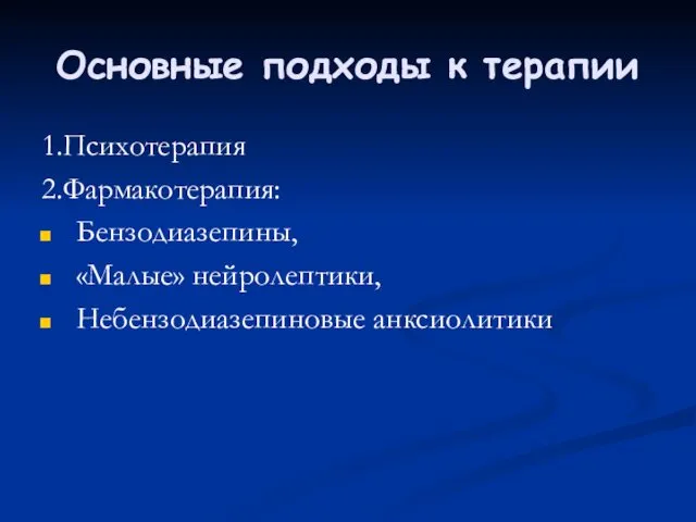 Основные подходы к терапии 1.Психотерапия 2.Фармакотерапия: Бензодиазепины, «Малые» нейролептики, Небензодиазепиновые анксиолитики