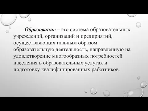 Образование – это система образовательных учреждений, организаций и предприятий, осуществляющих