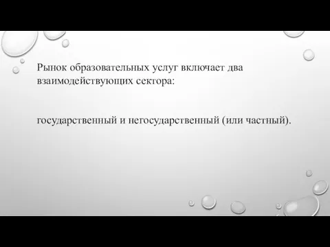 Рынок образовательных услуг включает два взаимодействующих сектора: государственный и негосударственный (или частный).