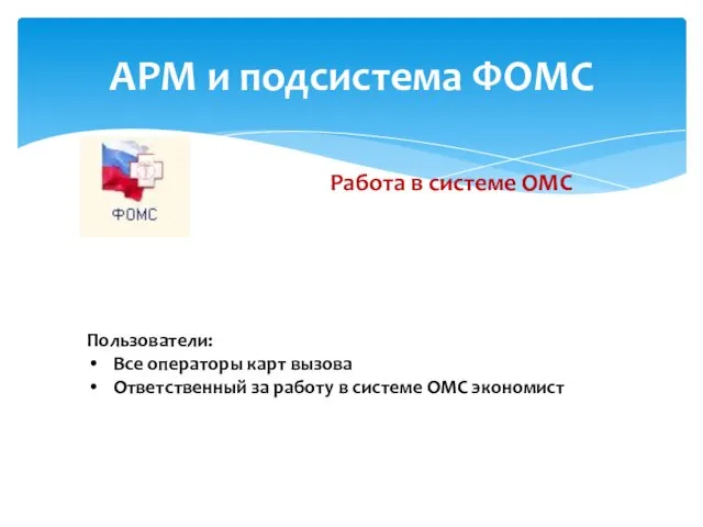 АРМ и подсистема ФОМС Работа в системе ОМС Пользователи: Все