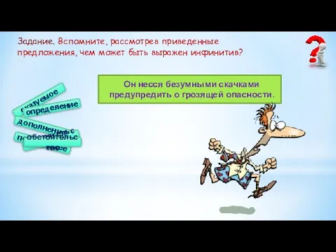 Он несся безумными скачками предупредить о грозящей опасности. подлежащее сказуемое