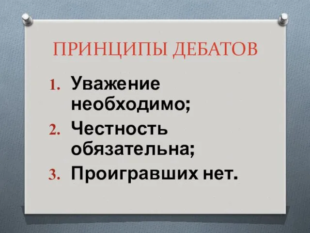 ПРИНЦИПЫ ДЕБАТОВ Уважение необходимо; Честность обязательна; Проигравших нет.