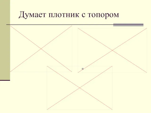 Думает плотник с топором