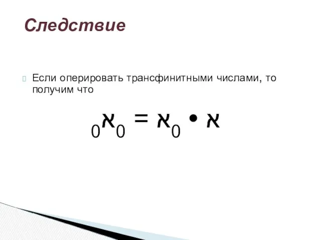 Если оперировать трансфинитными числами, то получим что 0א • 0א = 0א Следствие