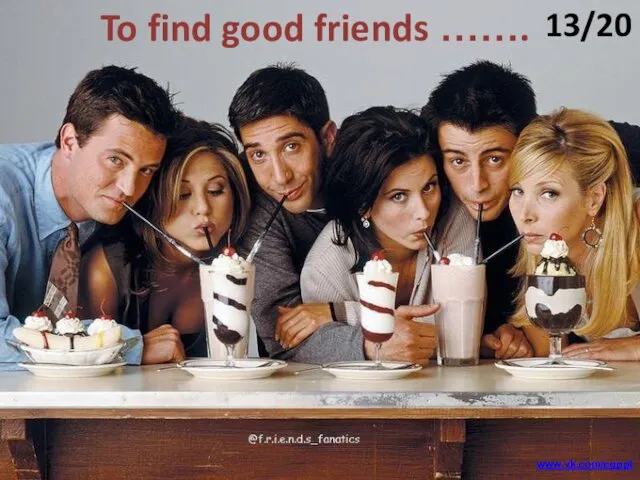To find good friends ……. 13/20 www.vk.com/egppt