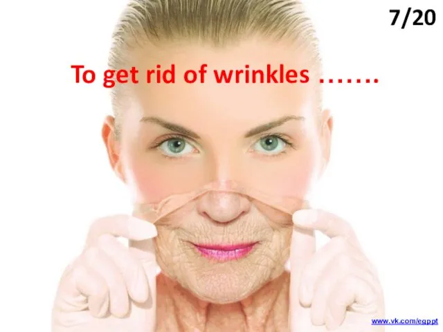 To get rid of wrinkles ……. 7/20 www.vk.com/egppt