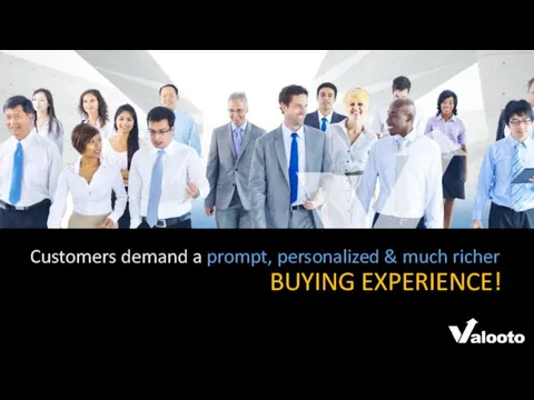 Customers demand a prompt, personalized & much richer BUYING EXPERIENCE!
