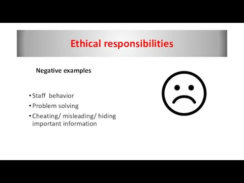 Ethical responsibilities Negative examples Staff behavior Problem solving Cheating/ misleading/ hiding important information