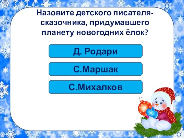 Д. Родари Назовите детского писателя-сказочника, придумавшего планету новогодних ёлок? С.Маршак С.Михалков