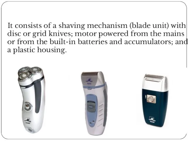 It consists of a shaving mechanism (blade unit) with disc or grid knives;
