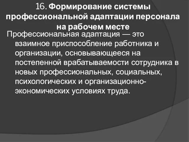 16. Формирование системы профессиональной адаптации персонала на рабочем месте Профессиональная адаптация — это