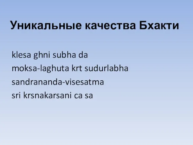 Уникальные качества Бхакти klesa ghni subha da moksa-laghuta krt sudurlabha sandrananda-visesatma sri krsnakarsani ca sa