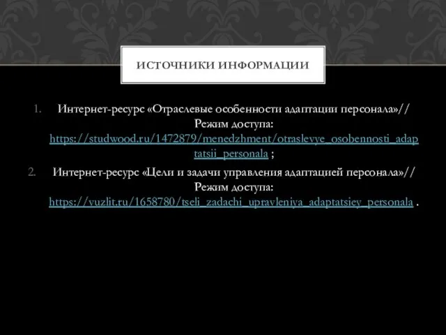 Интернет-ресурс «Отраслевые особенности адаптации персонала»// Режим доступа: https://studwood.ru/1472879/menedzhment/otraslevye_osobennosti_adaptatsii_personala ; Интернет-ресурс