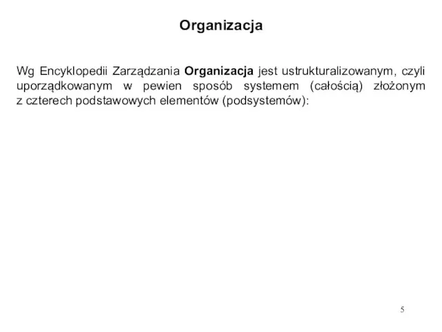 Organizacja Wg Encyklopedii Zarządzania Organizacja jest ustrukturalizowanym, czyli uporządkowanym w