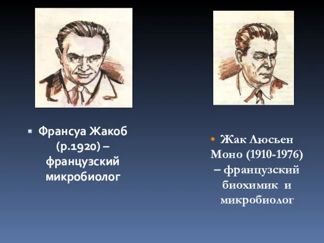 Франсуа Жакоб (р.1920) – французский микробиолог Жак Люсьен Моно (1910-1976) – французский биохимик и микробиолог