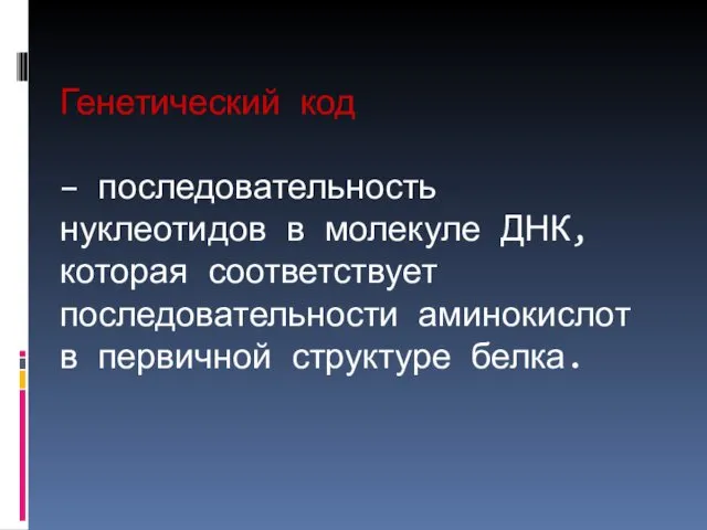 Генетический код – последовательность нуклеотидов в молекуле ДНК, которая соответствует последовательности аминокислот в первичной структуре белка.