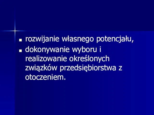 rozwijanie własnego potencjału, dokonywanie wyboru i realizowanie określonych związków przedsiębiorstwa z otoczeniem.