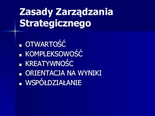 Zasady Zarządzania Strategicznego OTWARTOŚĆ KOMPLEKSOWOŚĆ KREATYWNOŚC ORIENTACJA NA WYNIKI WSPÓŁDZIAŁANIE