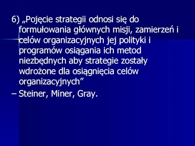 6) „Pojęcie strategii odnosi się do formułowania głównych misji, zamierzeń