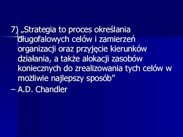 7) „Strategia to proces określania długofalowych celów i zamierzeń organizacji