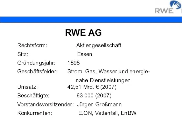 Rechtsform: Aktiengesellschaft Sitz: Essen Gründungsjahr: 1898 Geschäftsfelder: Strom, Gas, Wasser