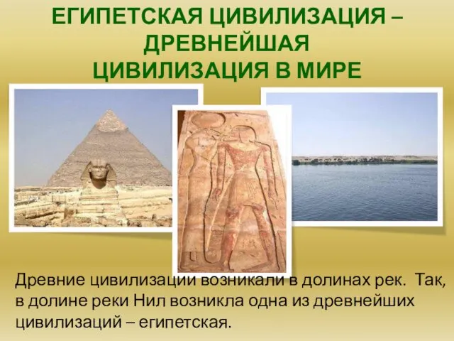 ЕГИПЕТСКАЯ ЦИВИЛИЗАЦИЯ – ДРЕВНЕЙШАЯ ЦИВИЛИЗАЦИЯ В МИРЕ Египетская цивилизация –