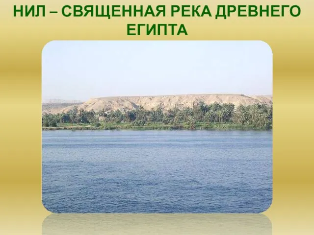 НИЛ – СВЯЩЕННАЯ РЕКА ДРЕВНЕГО ЕГИПТА Нил – священная река древнего египта.