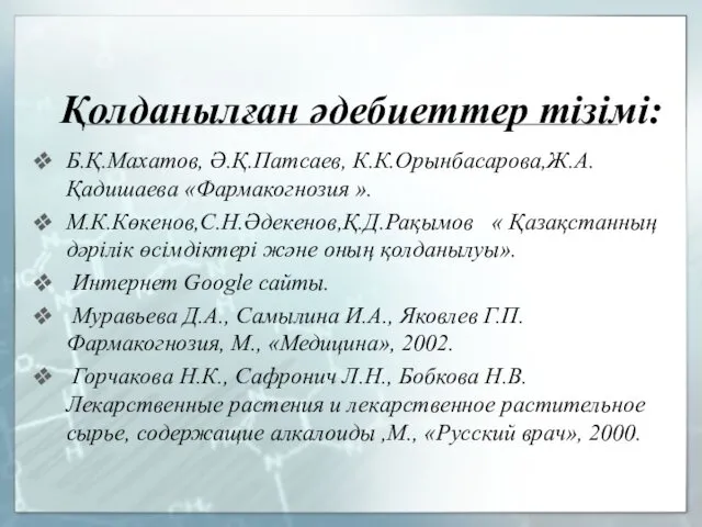 Қолданылған әдебиеттер тізімі: Б.Қ.Махатов, Ә.Қ.Патсаев, К.К.Орынбасарова,Ж.А.Қадишаева «Фармакогнозия ». М.К.Көкенов,С.Н.Әдекенов,Қ.Д.Рақымов «