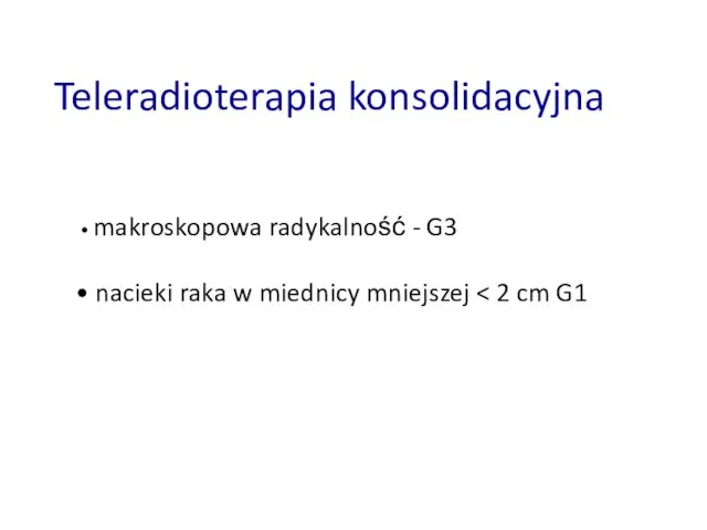 Teleradioterapia konsolidacyjna makroskopowa radykalność - G3 nacieki raka w miednicy mniejszej