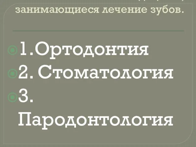 Области медицины, занимающиеся лечение зубов. 1.Ортодонтия 2. Стоматология 3. Пародонтология